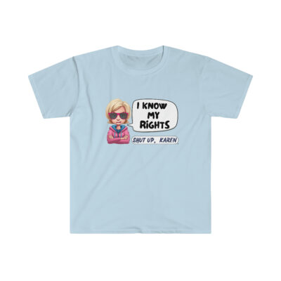 "I know My Rights" - Shut Up Karen - Unisex Softstyle T-Shirt