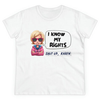"I Know My Rights" - Shut Up Karen - Women's Midweight Cotton Tee